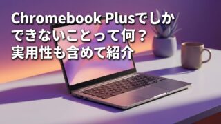 Chromebook Plusでしかできないことって何?画像付き、実用度も含めて紹介
